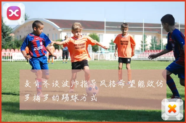 麦肯齐谈波帅指导风格希望能效仿罗梅罗的踢球方式