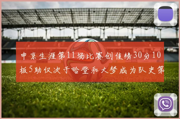 申京生涯第11场比赛创佳绩30分10板5助仅次于哈登和大梦成为队史第三多