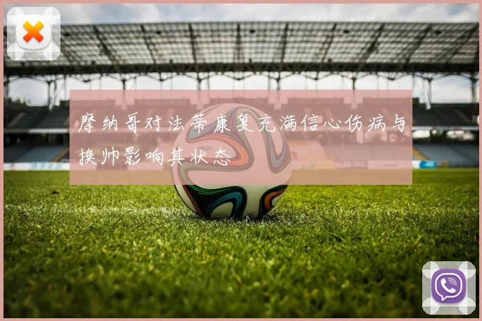 摩纳哥对法蒂康复充满信心伤病与换帅影响其状态